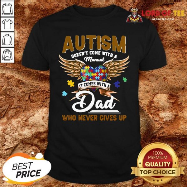 Premium Autism Doesn’t Come With A Manual It Comes With A Dad Who Never Gives Up Shirt