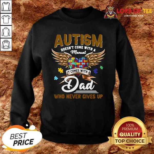 Premium Autism Doesn’t Come With A Manual It Comes With A Dad Who Never Gives Up SweatShirt