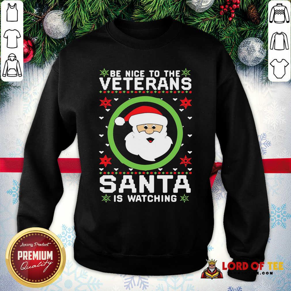 Be Nice To The Veteran Santa Is Watching Christmas SweatShirt