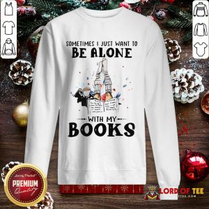 Sometimes I Just Want To Be Alone With My Books SweatShirt