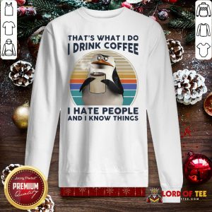 Premium That’s What I Do I Drink Coffee I Hate People And I Know Things SweatShirt