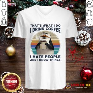 Premium That’s What I Do I Drink Coffee I Hate People And I Know Things V-neck