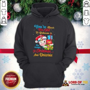 Premium You’re Never Too Old To Believe In The Magic Of Christmas And Unicorns Hoodie