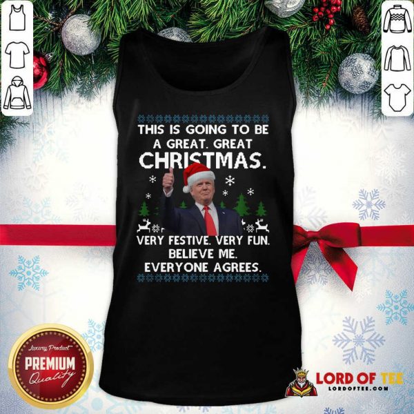 Pretty Donald Trump This Is Going To Be A Great Great Christmas Very Festive Very Fun Believe Me Ugly Tank Top