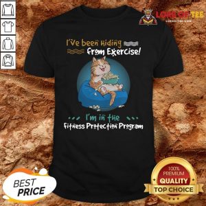 Pretty I’ve Been Hiding From Exercise I’m In The Fitness Protection Program Shirt