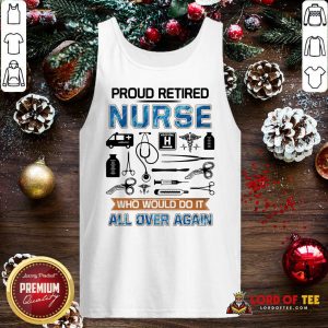 Proud Retired Nurse Who Would Do It All Over Again Tank Top