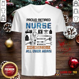 Proud Retired Nurse Who Would Do It All Over Again V-neck