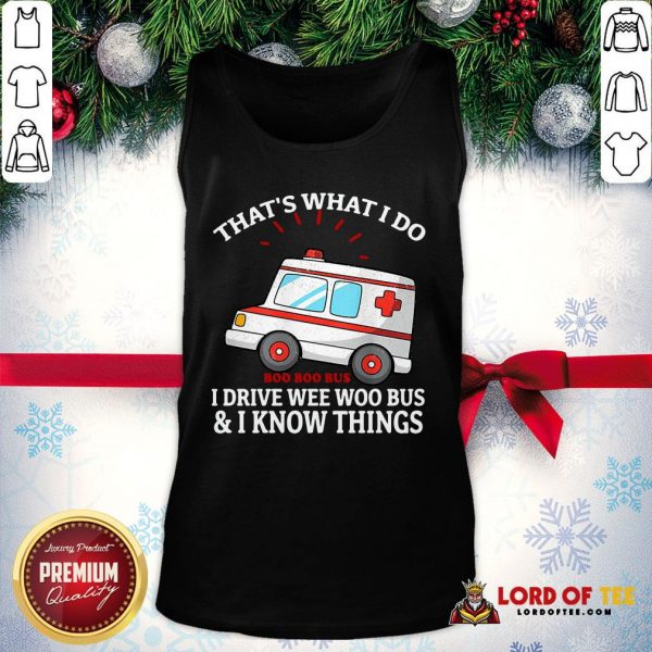 Pretty That’s What I Do I Drive Wee Woo Bus And I Know Things Tank Top