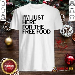 Just Here For The Free Food Shirt