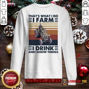 Top That’s What I Do I Farm I Drink And I Know Things SweatShirt