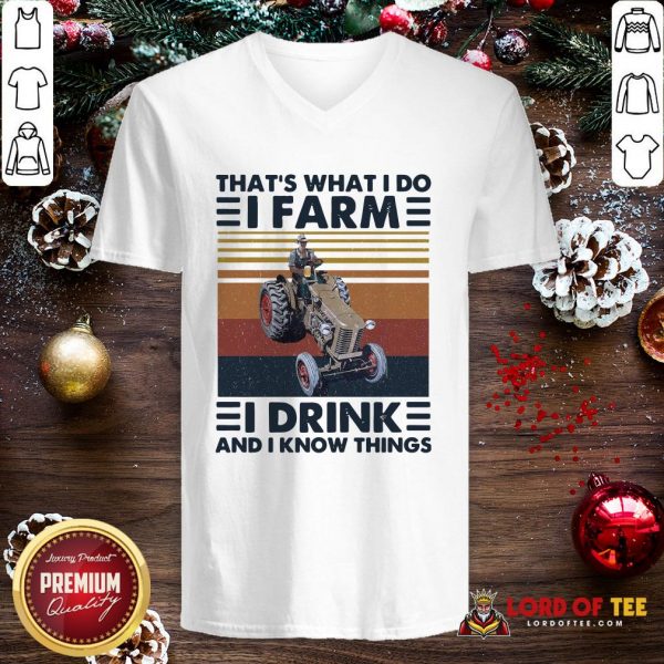 Top That’s What I Do I Farm I Drink And I Know Things V-neck