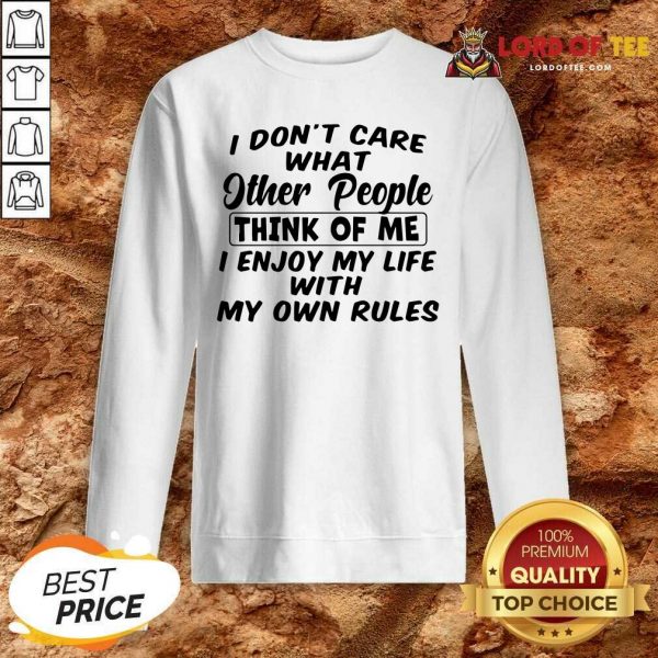 I Dont Care What Other People Think Of Me I Enjoy My Life With My Own Rules Sweatshirt - Desisn By Lordoftee.com
