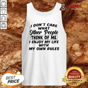 I Dont Care What Other People Think Of Me I Enjoy My Life With My Own Rules Tank Top - Desisn By Lordoftee.com