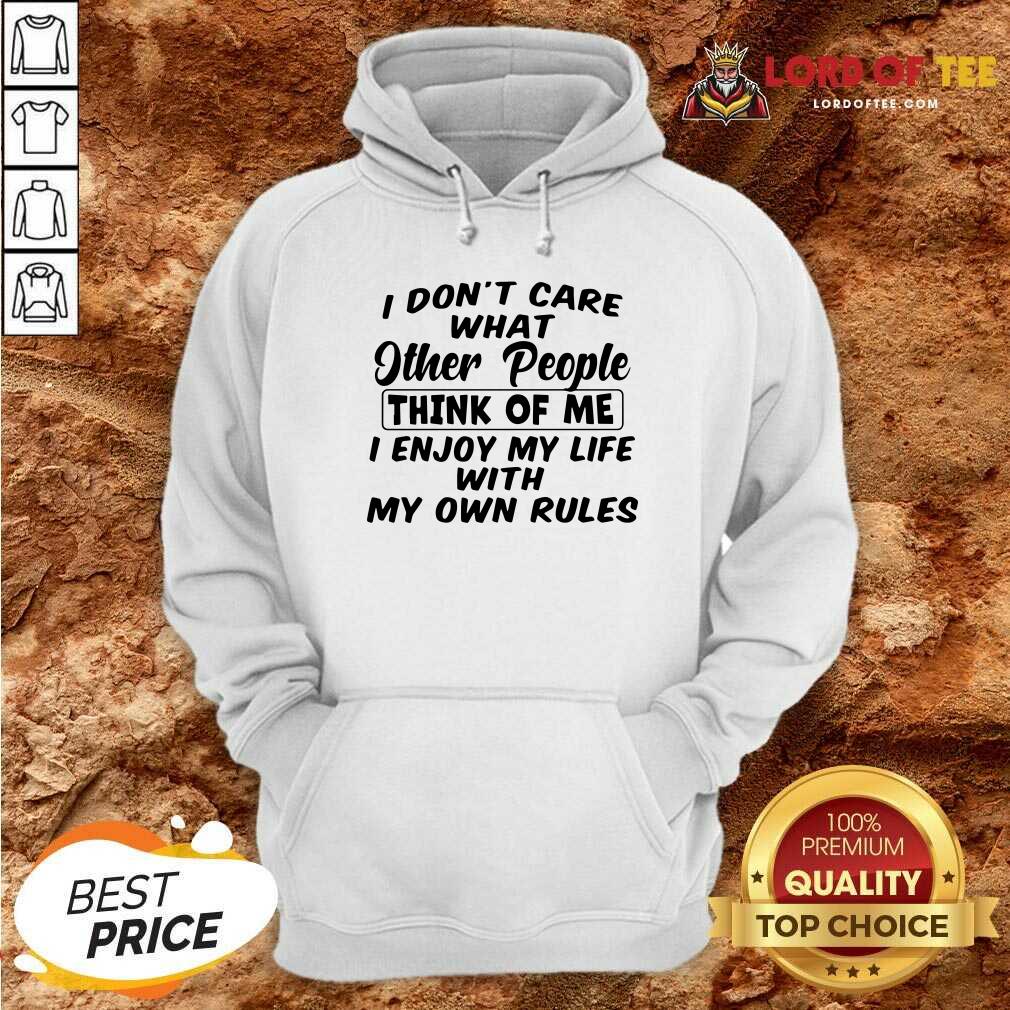 I Dont Care What Other People Think Of Me I Enjoy My Life With My Own Rules Hoodie - Desisn By Lordoftee.com