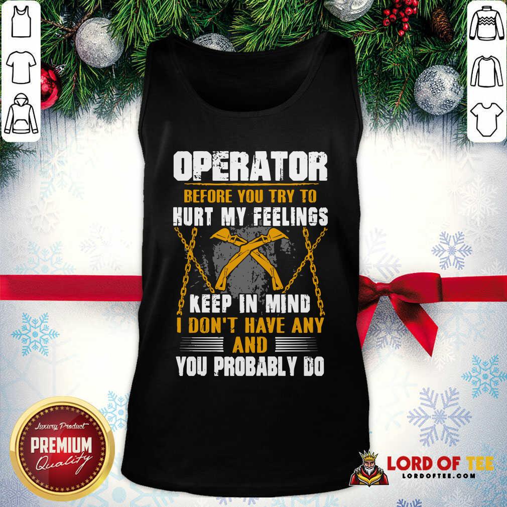  Operator Before You Try To Hurt My Feelings Keep In Mind I Don’t Have Any And You Probably Do Tank Top - Desisn By Lordoftee.com 