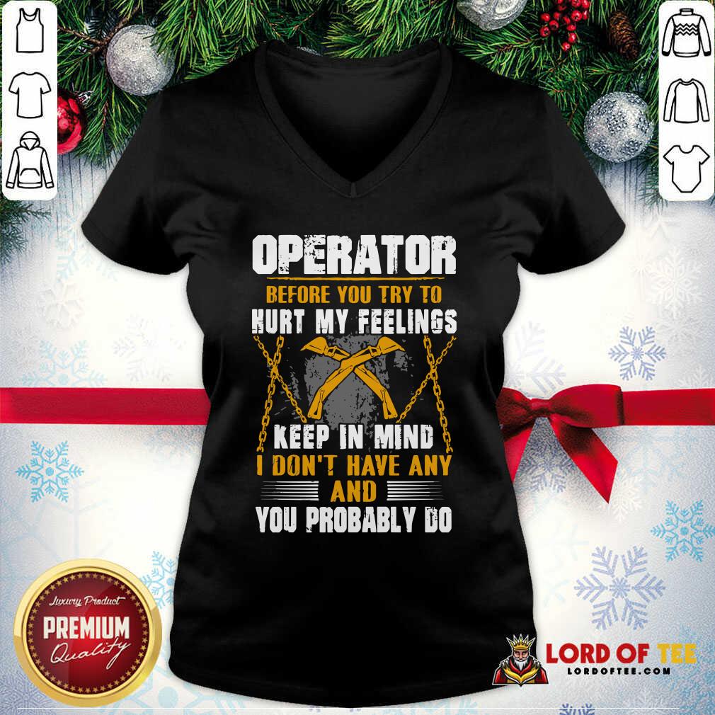 Operator Before You Try To Hurt My Feelings Keep In Mind I Don’t Have Any And You Probably Do V-neck - Desisn By Lordoftee.com