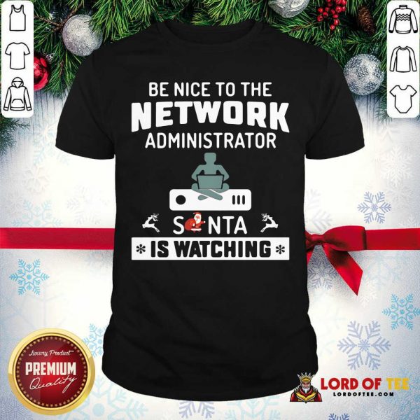 Be Nice To The Network Administrator Santa Is Watching Merry Christmas Shirt-Design By Lordoftee.com
