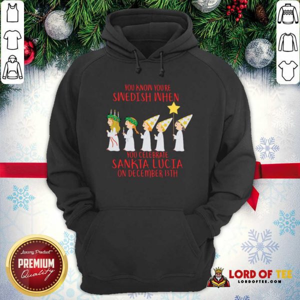 You Know You’re Swedish When You Celebrate Sankta Lucia On December 13th Hoodie-Design By Lordoftee.com