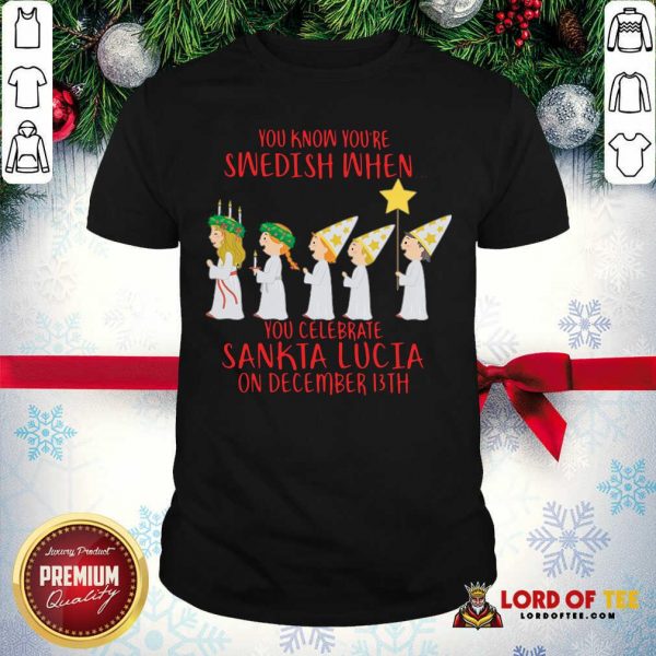 You Know You’re Swedish When You Celebrate Sankta Lucia On December 13th Shirt-Design By Lordoftee.com