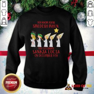 You Know You’re Swedish When You Celebrate Sankta Lucia On December 13th Sweatshirt-Design By Lordoftee.com
