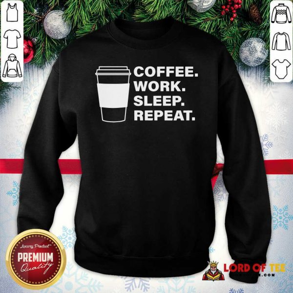 Coffee Work Sleep Repeat Sweatshirt - Desisn By Lordoftee.com