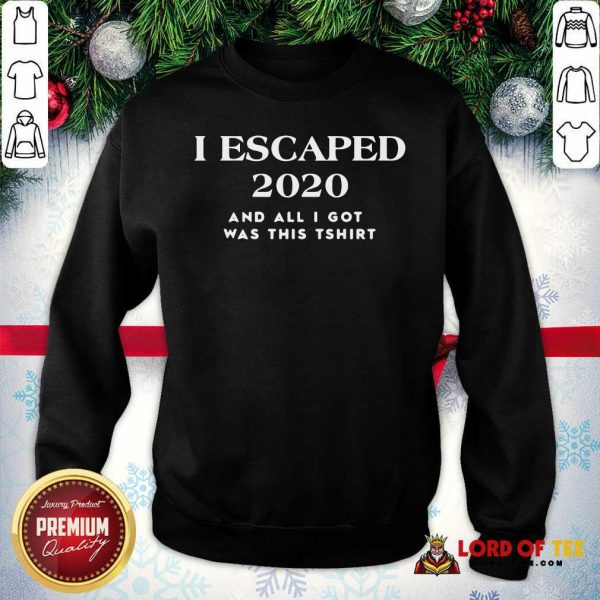 I Escaped 2020 And All I Got Was This Sweatshirt - Desisn By Lordoftee.com
