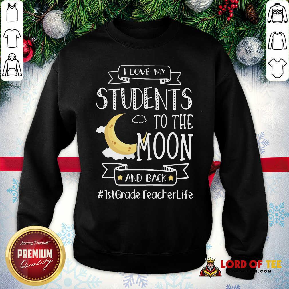I Love My Students To The Moon And Back 1st Grade Teacher Life Sweatshirt - Desisn By Lordoftee.com