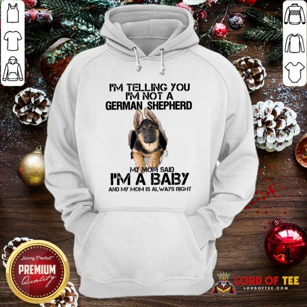 I’m Telling You I’m Not A German Shepherd My Mom Said I’m A Baby Hoodie - Desisn By Lordoftee.com