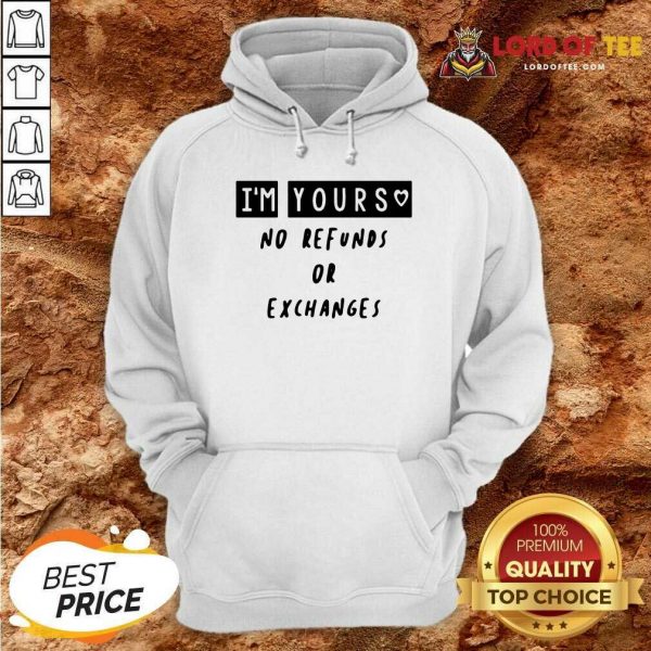 Im Yours No Refunds Or Exchanges Hoodie - Desisn By Lordoftee.com