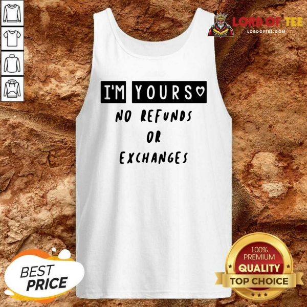 Im Yours No Refunds Or Exchanges Tank Top - Desisn By Lordoftee.com