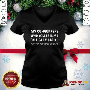 My Co Workers Who Tolerate Me On A Daily Basis They’re The Real Heroes V-neck - Desisn By Lordoftee.com