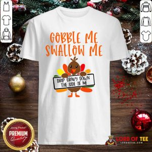 Gobbles Me Swallows Me Drip Gravy Down The Side Of Me Cute Turkey Thanksgiving Shirt - Design By Lordoftee.com