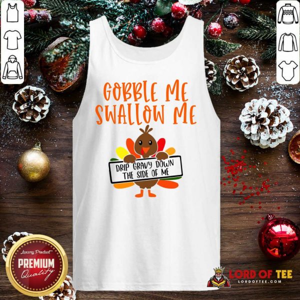Gobbles Me Swallows Me Drip Gravy Down The Side Of Me Cute Turkey Thanksgiving Tank Top - Design By Lordoftee.com