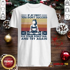 If At First You Don’t Succeed Fix Your Ponytail And Try Again Vintage Shirt-Design By Lordoftee.com