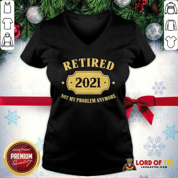Retired 2021 Not My Problem Anymore V-neck-Design By Lordoftee.com