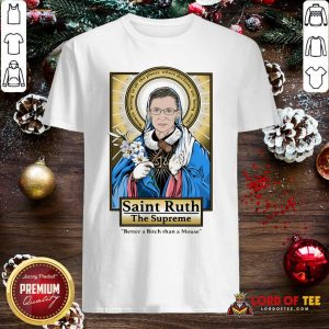 Ruth Bader Ginsburg Saint Ruth The Supreme Better A Bitch Than A Mouse Shirt - Design By Lordoftee.com