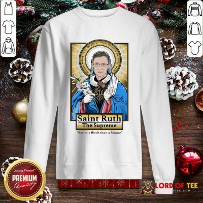 Ruth Bader Ginsburg Saint Ruth The Supreme Better A Bitch Than A Mouse SweatShirt - Design By Lordoftee.com