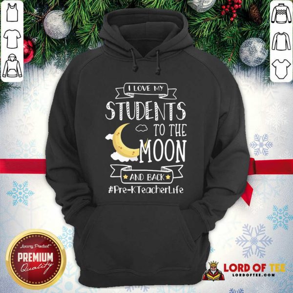 I Love My Students To The Moon And Back Pre-K Teacher Life Hoodie - Desisn By Lordoftee.com