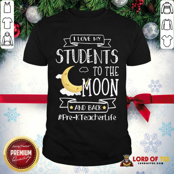 I Love My Students To The Moon And Back Pre-K Teacher Life Shirt - Desisn By Lordoftee.com