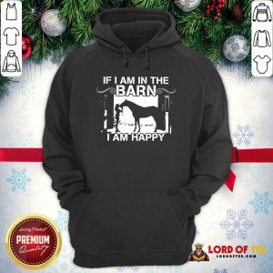 Horse Girl If I Am In The Barn I Am Happy Hoodie-Design By Lordoftee.com