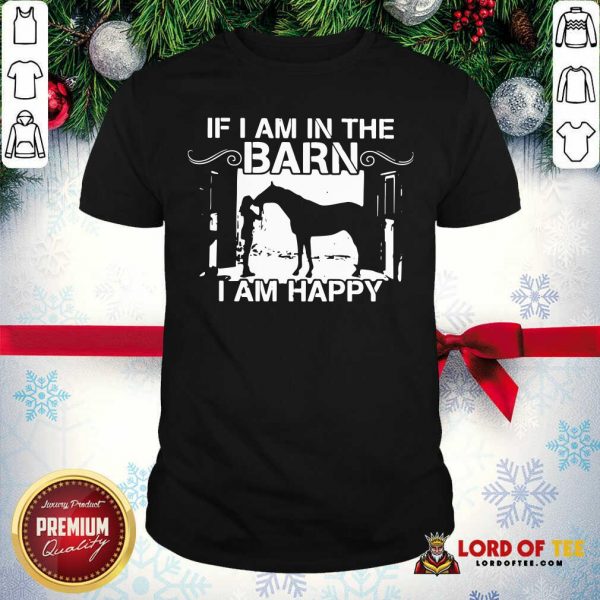 Horse Girl If I Am In The Barn I Am Happy Shirt-Design By Lordoftee.com