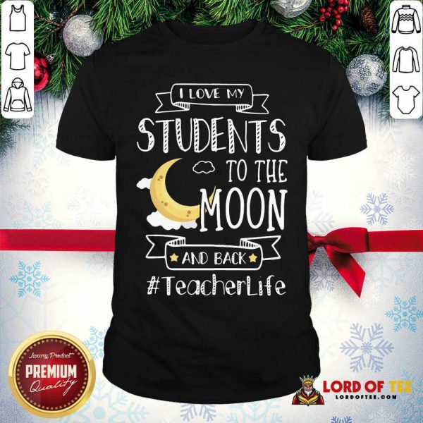 I Love My Students To The Moon And Back Teacher Life Shirt - Desisn By Lordoftee.com