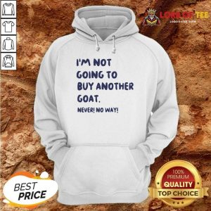 Im Not Going To Buy Another Goat Never No Way Hoodie - Desisn By Lordoftee.com