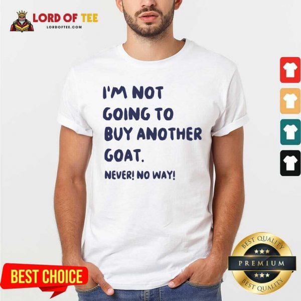 Im Not Going To Buy Another Goat Never No Way Shirt - Desisn By Lordoftee.com