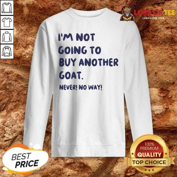 Im Not Going To Buy Another Goat Never No Way Sweatshirt - Desisn By Lordoftee.com
