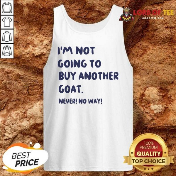Im Not Going To Buy Another Goat Never No Way Tank Top - Desisn By Lordoftee.com