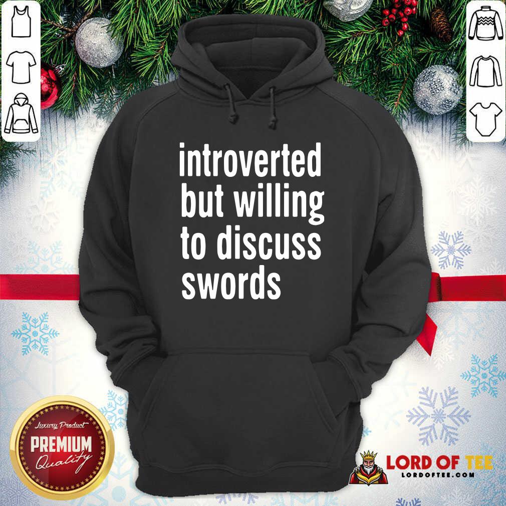 Introverted But Willing To Discuss Swords Hoodie - Desisn By Lordoftee.com