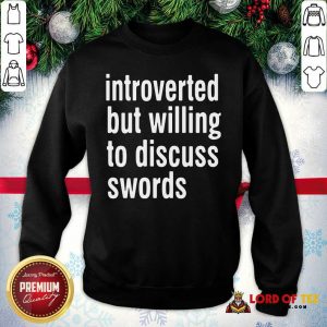 Introverted But Willing To Discuss Swords Sweatshirt - Desisn By Lordoftee.com
