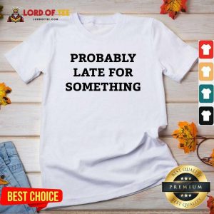 Probably Late For Something Sarcastic V-neck - Desisn By Lordoftee.com