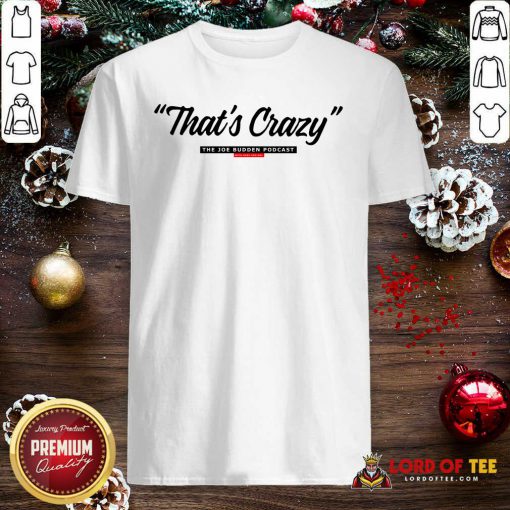 That’s Crazy The Joe Budden Podcast With Rory And Mal Shirt-Design By Lordoftee.com